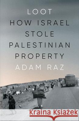 Loot: How Israel Stole Palestinian Property Adam Raz 9781804295151 Verso Books