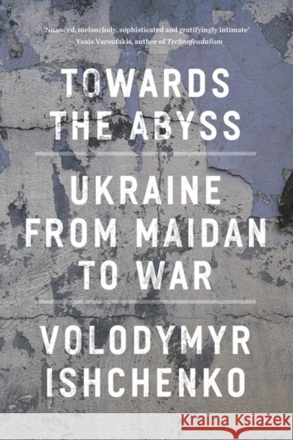 Towards the Abyss: Ukraine from Maidan to War Volodymyr Ishchenko 9781804295540 Verso Books