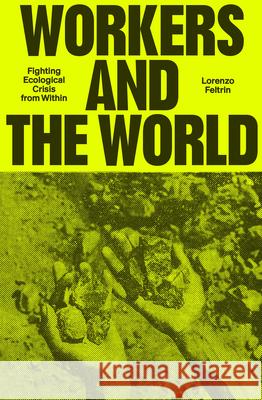 Workers and the World: Fighting Ecological Crisis from Within Lorenzo Feltrin 9781804297827 Verso