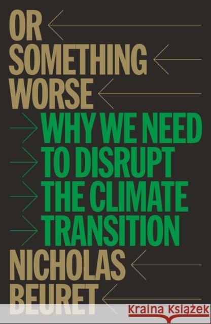 Or Something Worse: Why We Need to Disrupt the Climate Transition Nicholas Beuret 9781804299852 Verso