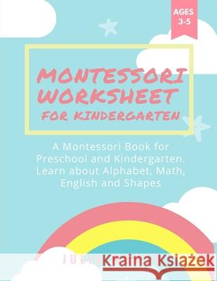 Montessori Worksheets for Kindergarten: A Montessori Book for Preschool and Kindergarten. Learn about Alphabet, Math, English and Shapes Julia Morse 9781804318683 Julia Morse