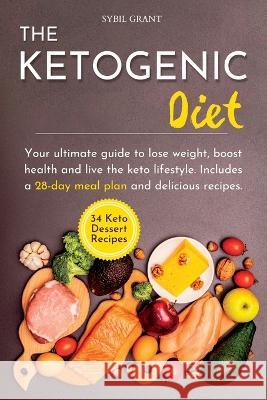 The Ketogenic Diet: Your ultimate guide to lose weight, boost health and live the keto lifestyle. Includes a 28-day meal plan and deliciou Grant, Sybil 9781804319338 Sybil Grant
