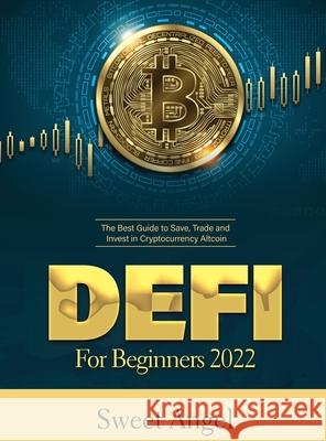 Defi for Beginners 2022: The Best Guide to Save, Trade and Invest in Cryptocurrency Altcoin Sweet Angel 9781804319734 Valentina Strabioli