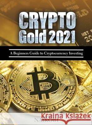 Crypto Gold 2021: A Beginners Guide to Cryptocurrency Investing Nairobi 9781804319833 Vincenzo Maio