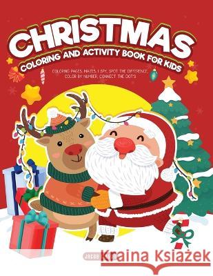 Christmas Coloring and Activity Book for Kids: Coloring Pages, Mazes, I Spy, Spot the Difference, Color by Number, Connect the Dot\'s Jacob Mason 9781804319956