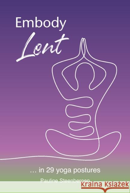 Embody Lent: … in 29 yoga postures Pauline Steenbergen 9781804323212 Wild Goose Publications