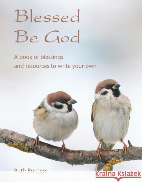 Blessed Be God: A book of blessings – and resources to write your own Ruth Burgess 9781804323472