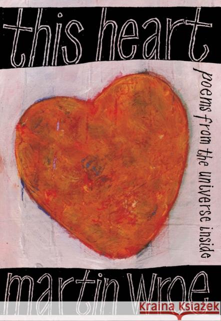 This Heart: Poems from the universe inside Martin Wroe 9781804323823