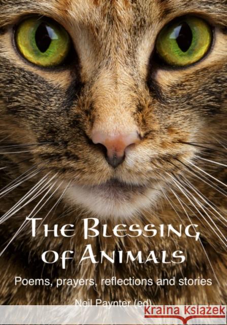 The Blessing of Animals: Poems, prayers, reflections and stories Neil Paynter 9781804324004 Wild Goose Publications