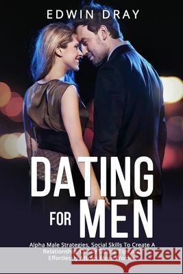 Dating Essential for Men: Alpha Male Strategies, Social Skills To Create A Relationship, Online Dating Tips And Effortlessly Attract More Women Edwin Dray 9781804340264 Edwin Dray