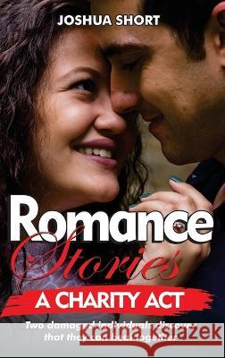 Romance Stories: Two damaged individuals discover that they can heal together Joshua Short 9781804341087