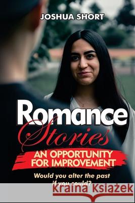 Romance Stories: An Opportunity For Improvement: Would you alter the past if you could? Joshua Short 9781804341117 Joshua Short