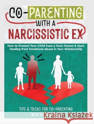 Co-Parenting with a Narcissistic Ex: How to Protect Your Child From a Toxic Parent & Start Healing From Emotional Abuse in Your Relationship. Tips and Stone, Belinda 9781804341575 Belinda Stone