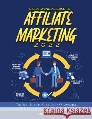 The Beginner's Guide to Affiliate Marketing 2022: The Best Steps to Generate a Commission and to Realize Your Financial Freedom Libri Di Gio   9781804342275 I Libri Di Gio