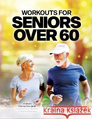 Workouts for Seniors Over 60: 9-minute Step-by-Step Guide to Improve joint flexibility, strength and balance Spazi Liberi   9781804342305 Spazi Liberi