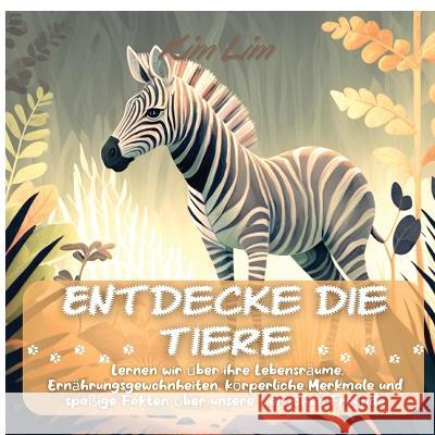 Entdecke die Tiere: Lernen wir ?ber ihre Lebensr?ume, Ern?hrungsgewohnheiten, k?rperliche Merkmale und spa?ige Fakten ?ber unsere tierisch Kim Lim 9781804342329 Kim Lim