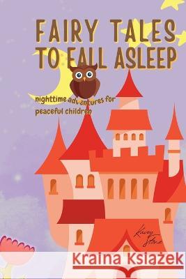 Fairy Tales to Fall Asleep: Nighttime Adventures for Serene Children Kasey Stone 9781804342626 Kasey Stone