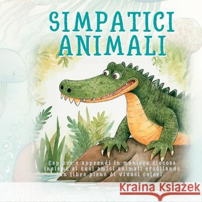 Simpatici Animali: Esplora e apprendi in maniera giocosa insieme ai tuoi amici animali sfogliando un libro pieno di vivaci colori Kim Lim   9781804342923 Kim Lim