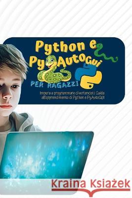 Python e PyAutoGui per ragazzi: Impara a programmare divertendoti: Guida all'apprendimento di Python e PyAutoGUI Martin Harding   9781804343029 Frgg New Press