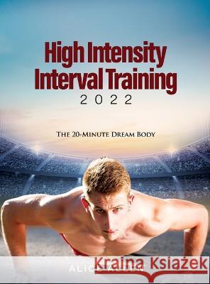 High Intensity Interval Training 2022: The 20-Minute Dream Body Alice Allen   9781804343845 Alice Allen
