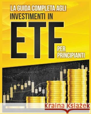 La Guida Completa agli Investimenti in ETF per Principianti Piero Toscani 9781804344194 Piero Toscani