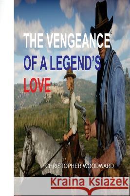 The Vengeance of a Legend's Love Christopher Woodward 9781804344286 Christopher Woodward