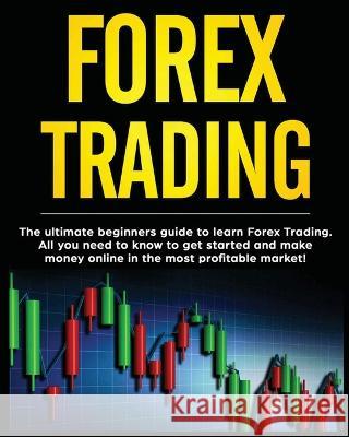 Forex Trading: The Ultimate Beginners Guide to Learn Forex Trading. All You Need to Know to Get Started and Make Money Online in the Woolridge, Darell 9781804344699