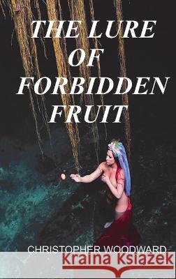 The Lure of Forbidden Fruit Christopher Woodward   9781804345023 Christopher Woodward