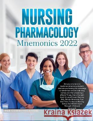 Nursing Pharmacology Mnemonics 2022: Are you a nurse or a medicine/pharmacy student, and are you looking for a strategy to remember and encode drug na B&b Communication 9781804346372 B&b Communication