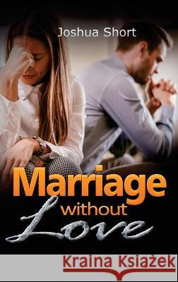 Marriage Without Love Joshua Short 9781804346600