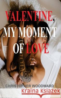 Valentine, My Moment of Love Christopher Woodward 9781804347362 Christopher Woodward