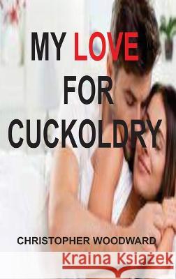 My Love for Cuckoldry Christopher Woodward 9781804347416 Christopher Woodward