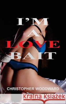 I'm a Love Bait Christopher Woodward   9781804347805 Christopher Woodward