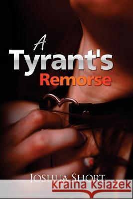 A Tyrant's Remorse Joshua Short   9781804347881 Joshua Short