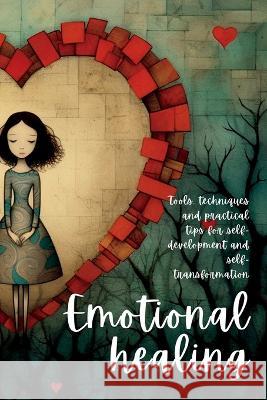 Emotional Healing: Tools, Techniques and Practical Tips for Self-Development and Self-Transformation Martin Harding   9781804348802 Frgg New Press