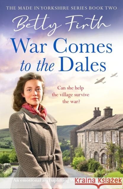 War Comes to the Dales: An uplifting, heart-warming and emotional World War Two rural saga Betty Firth 9781804361924