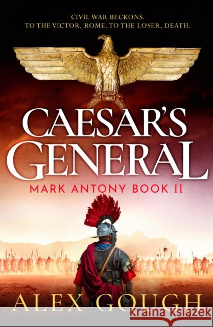 Caesar's General: An epic Roman adventure of civil war, love and loyalty Alex Gough 9781804362099 Canelo