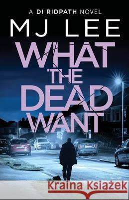 What the Dead Want: A twisty crime thriller full of suspense M J Lee 9781804362556 Canelo