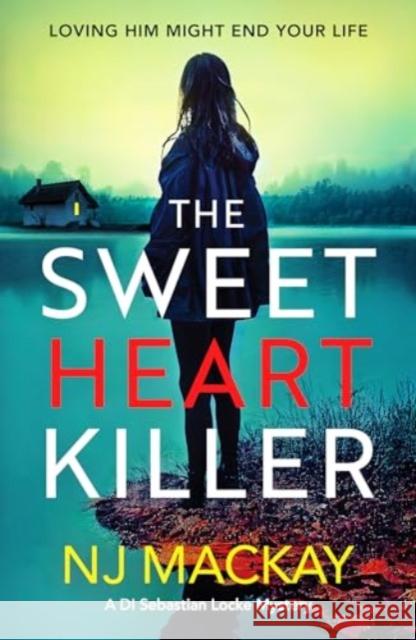 The Sweetheart Killer: A twisty, addictive crime thriller with a mind-blowing twist NJ Mackay 9781804364895 Canelo