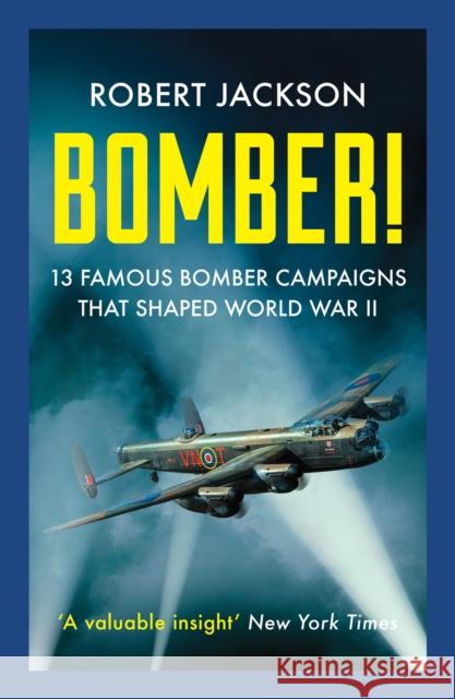 Bomber!: 13 Famous Bomber Campaigns that Shaped World War II Robert Jackson 9781804365328 Canelo