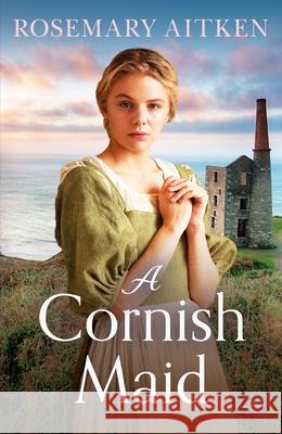 A Cornish Maid: A captivating saga of love and friendship Rosemary Aitken 9781804365458 Canelo
