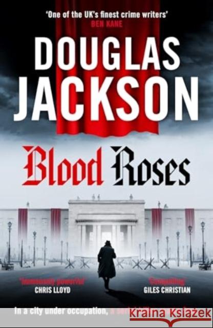 Blood Roses: Introducing 'the natural heir to Kerr's Bernie Gunther' Douglas Jackson 9781804365908