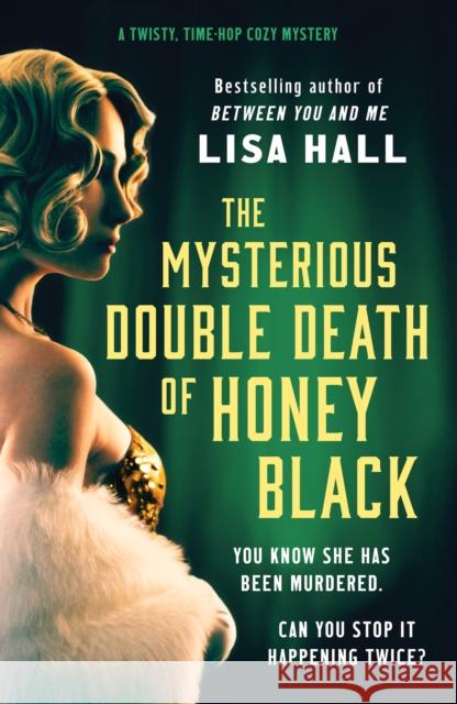 The Mysterious Double Death of Honey Black: A time-hop crime mystery set in the Golden Age of Hollywood Lisa Hall 9781804365946