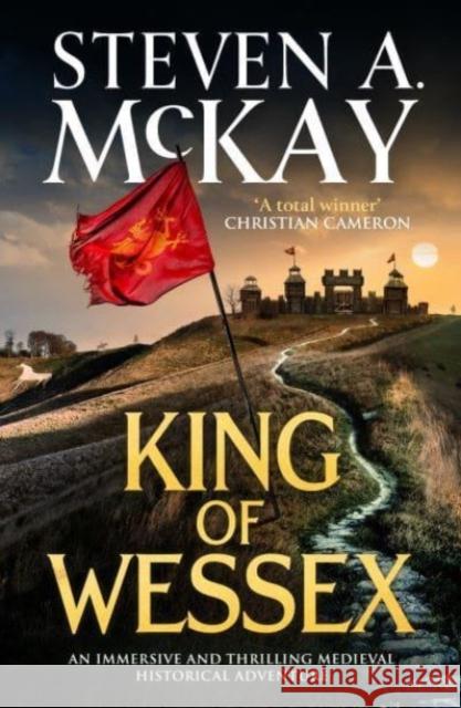 King of Wessex: An immersive and thrilling medieval historical adventure Steven A. McKay 9781804366134