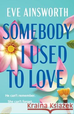 Somebody I Used to Love: The most emotional, unforgettable love story Eve Ainsworth 9781804367742 Canelo