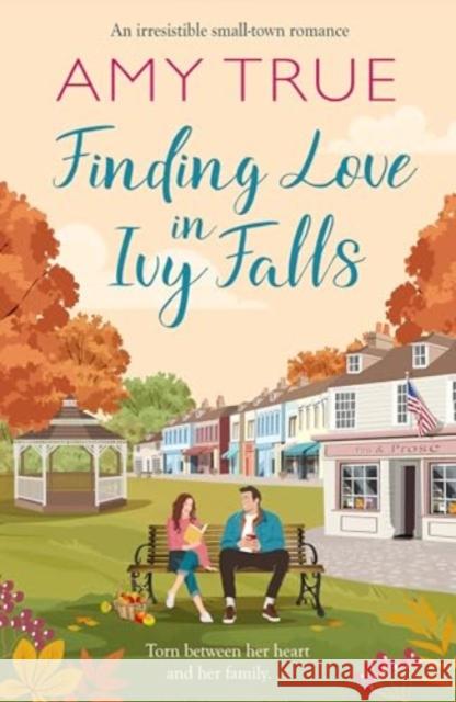 Finding Love in Ivy Falls: An irresistible small town friends-to-lovers romance Amy True 9781804368022