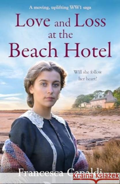 Love and Loss at the Beach Hotel: A moving, uplifting WW1 saga Francesca Capaldi 9781804368466 Canelo