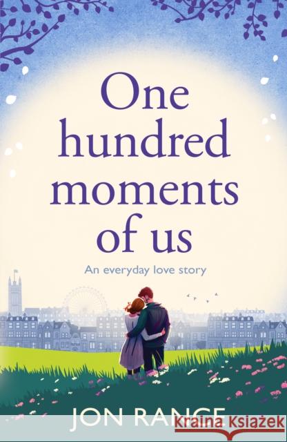 One Hundred Moments of Us: A gorgeously heartwarming, uplifting romance Jon Rance 9781804368619 Canelo