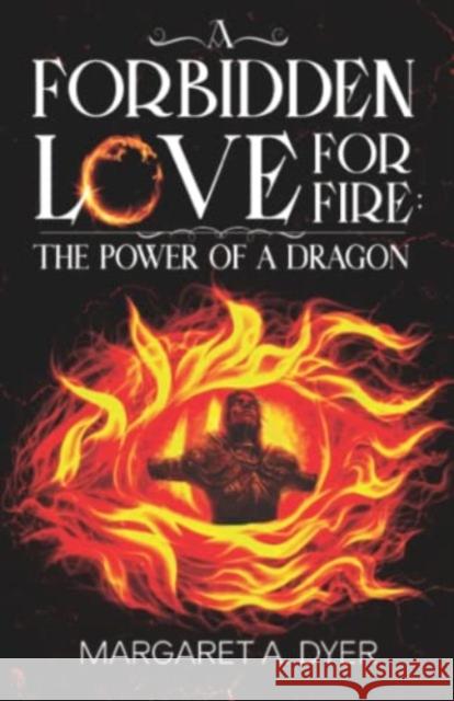 A Forbidden Love for Fire: The Power of a Dragon Margaret A. Dyer 9781804390184