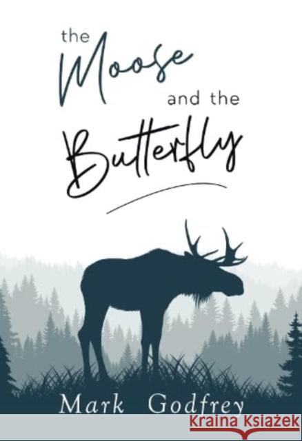 The Moose And The Butterfly Mark Godfrey 9781804390399 Olympia Publishers